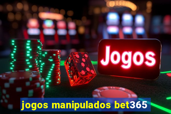 jogos manipulados bet365